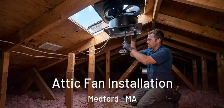 Attic Fan Installation Medford - MA