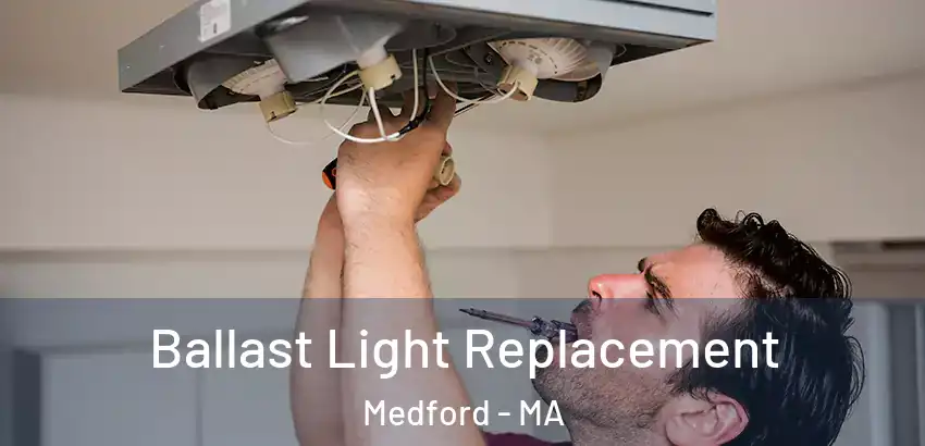  Ballast Light Replacement Medford - MA