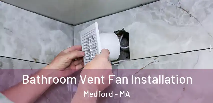  Bathroom Vent Fan Installation Medford - MA
