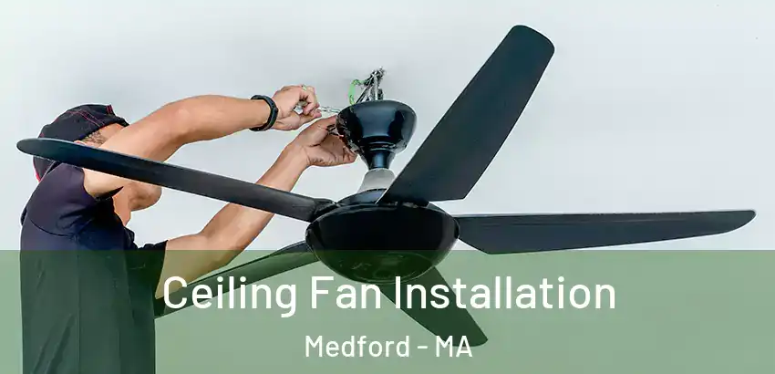  Ceiling Fan Installation Medford - MA