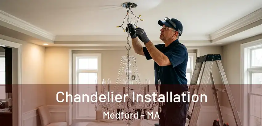  Chandelier Installation Medford - MA