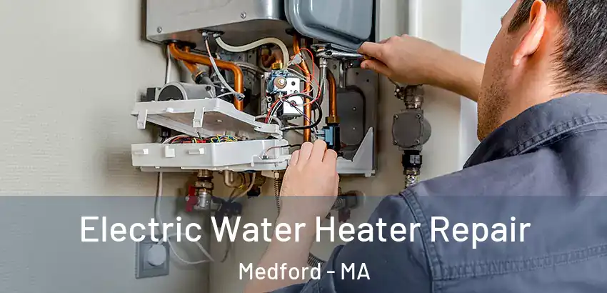  Electric Water Heater Repair Medford - MA